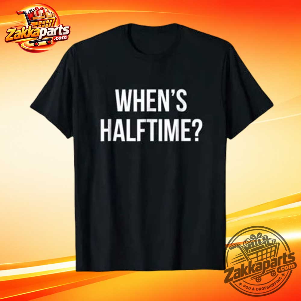 Funny When’s Halftime? Sports Fan Tee 1 Funny When’s Halftime Sports Fan Tee