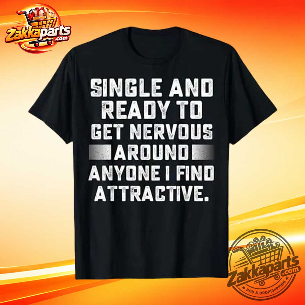 Single And Ready To Get Nervous Shirt