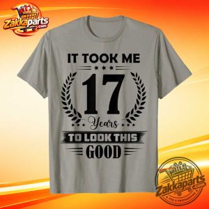 It Took Me 17 Years To Look This Good Tee 3 It Took Me 17 Years To Look This Good Tee
